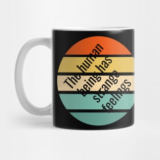 The human being has strange feelings Mug